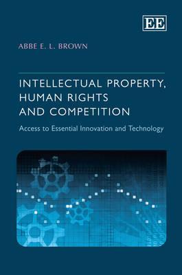 Intellectual Property, Human Rights and Competition: Access to Essential Innovation and Technology (Hardcover)