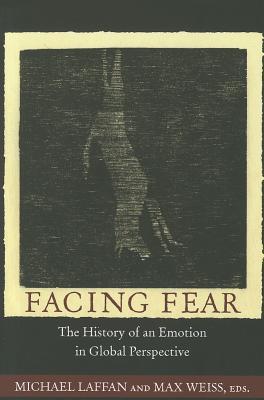 Facing Fear: The History of an Emotion in Global Perspective (Publications in Partnership with the Shelby Cullom Davis Center at Princeton University)
