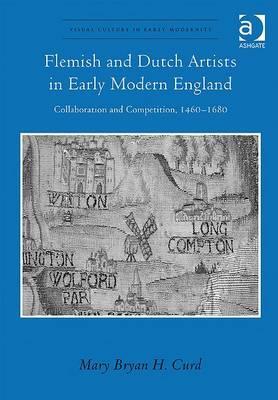 Flemish and Dutch Artists in Early Modern England: Collaboration and Competition, 1460-1680 (Hardcover)