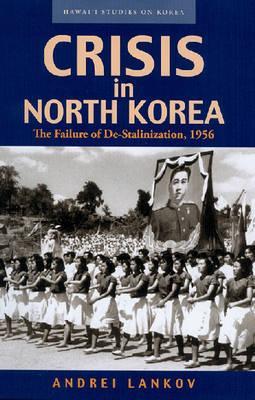 Crisis in North Korea: The Failure of De-Stalinization, 1956 (Paperback)