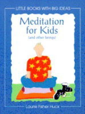Meditation for Kids: (And Other Beings) (Little Books With Big Ideas)