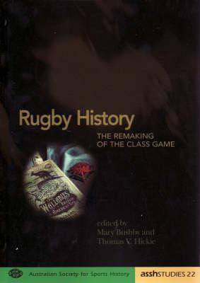Rugby History: The Remaking of the Class Game (Hardcover)