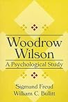 Woodrow Wilson: A Psychological Study (American Presidency)
