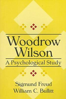 Woodrow Wilson: A Psychological Study (American Presidency)