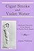 Cigar Smoke and Violet Water by Joyce Tolliver
