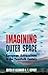 Imagining Outer Space by Alexander C.T. Geppert