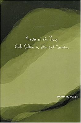 Armies of the Young: Child Soldiers in War and Terrorism (THE RUTGERS SERIES IN CHILDHOOD STUDIES)