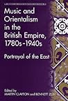 Music and Orientalism in the British Empire, 1780s-1940s: Portrayal of the East (Music in Nineteenth-Century Britain)
