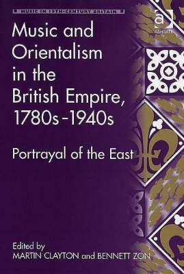 Music and Orientalism in the British Empire, 1780s–1940s: Portrayal of the East