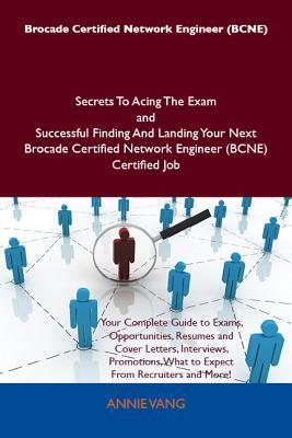 Brocade Certified Network Engineer (Bcne) Secrets to Acing the Exam and Successful Finding and Landing Your Next Brocade Certified Network Engineer (Bcne) Certified Job