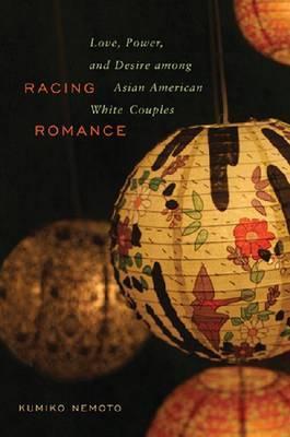 Racing Romance: Love, Power, and Desire among Asian American/White Couples (Paperback)
