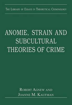 Anomie, Strain and Subcultural Theories of Crime (The Library of Essays in Theoretical Criminology)