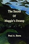 The Secret of Maggie's Swamp by Paul A. Barra