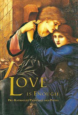 Love Is Enough : Pre-Raphaelite Paintings and Poems (Hardcover)
