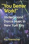 "You Better Work!" Underground Dance Music in New York City by Kai Fikentscher