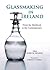 Glassmaking in Ireland: From the Medieval to the Contemporary