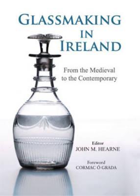 Glassmaking in Ireland: From the Medieval to the Contemporary (Hardcover)