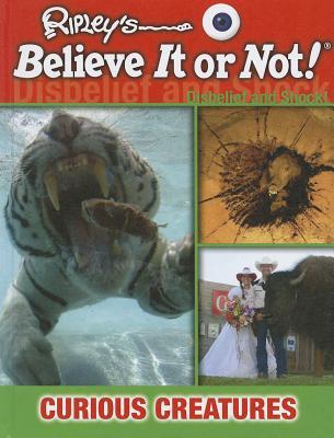 Curious Creatures (Ripley's Believe It or Not!: Disbelief and Shock!)