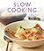 Slow Cooking: 135 Delicious Simple-To-Make Recipes Shown In 260 Stunning Photographs: Soups, Stews, Casseroles, Roasts, Comforting Hot-Pots, And Easy One-Pot Meals