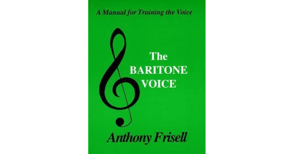Baritone Voice Manual for Baritones by Anthony Frisell