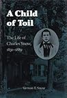A Child of Toil: The Life Story of Charles Snow, 1831-1889