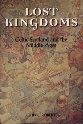 Lost Kingdoms: Celtic Scotland and the Middle Ages (Paperback)