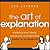 Art of Explanation: Making Your Ideas, Products, and Services Easier to Understand