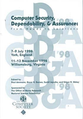 Computer Security, Dependability, and Assurance: From Needs to Solutions : Proceedings 7-0 July 1998, York, England, 11-13 November 1998 Williamsburg, Virginia