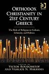 Orthodox Christianity in 21st Century Greece: The Role of Religion in Culture, Ethnicity and Politics Orthodox Christianity in 21st Century Greece: The Role of Religion in Culture, Ethnicity and Politics
