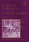 Eat, Drink, and Be Merry (Luke 12:19) – Food and Wine in Byzantium (Publications of the Society for the Promotion of Byzantine Studies)