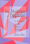 The Modernist as Pragmatist: E. M. Forster and the Fate of Liberalism (Volume 1)