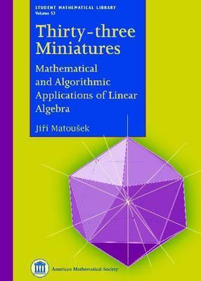 Thirty-three Miniatures: Mathematical and Algorithmic Applications of Linear Algebra (Student Mathematical Library)