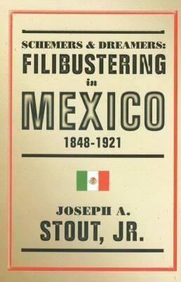Schemers and Dreamers: Filibustering in Mexico, 1848-1921 (Hardcover)