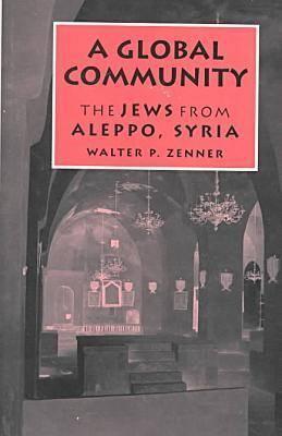 A Global Community: The Jews from Aleppo, Syria (Raphael Patai Series in Jewish Folklore and Anthropology)