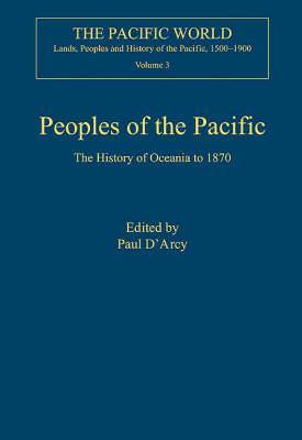 Peoples of the Pacific: The History of Oceania to 1870 (The Pacific World: Lands, Peoples and History of the Pacific, 1500-1900)