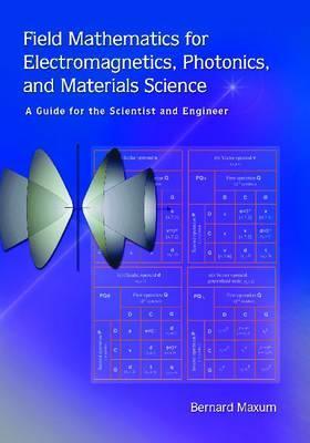 Field Mathematics for Electromagnetics, Photonics, and Materials Science: A Guide for the Scientist and Engineer (SPIE Tutorial Texts in Optical Engineering Vol. TT64)
