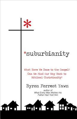 Suburbianity: What Have We Done to the Gospel? Can We Find Our Way Back to Biblical Christianity? (Paperback)