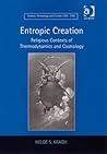 Entropic Creation: Religious Contexts of Thermodynamics and Cosmology (Science, Technology and Culture, 1700-1945)