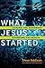 What Jesus Started by Steve Addison