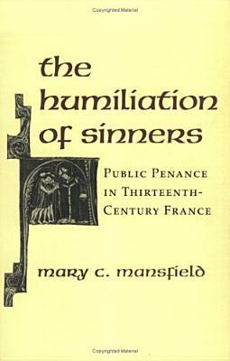 The Humiliation of Sinners: Public Penance in Thirteenth-Century France (Paperback)