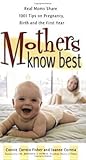 Mothers Know Best: Real Moms Share 1001 Tips on Pregnancy, Birth and the First Year