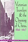 Victorian Travelers and the Opening of China 1842–1907