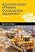 Administation of Heavy Construction Equipment by John A. Oliver
