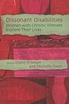 Dissonant Disabilities: Women With Chronic Illness Explore Their Lives Dissonant Disabilities: Women With Chronic Illness Explore Their Lives