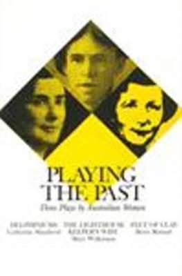 Playing the Past: Three Plays by Australian Women (Research Report)