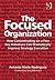 The Focused Organization: How Concentrating on a Few Key Initiatives Can Dramatically Improve Strategy Execution