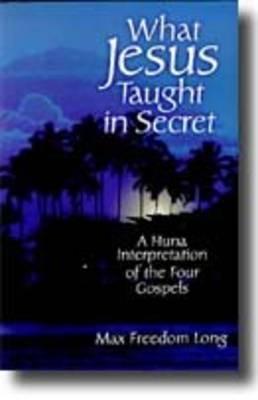 What Jesus Taught in Secret BY Max Freedom Long