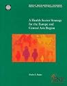 A Health Sector Strategy for the Europe and Central Asia Region (Health, Nutrition, and Population Series) A Health Sector Strategy for the Europe and Central Asia Region (Health, Nutrition, and Population Series)