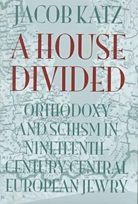 A House Divided: Orthodoxy and Schism in Nineteenth-Century Central European Jewry (TAUBER INSTITUTE FOR THE STUDY OF EUROPEAN JEWRY SERIES)