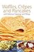 Waffles, Crepes and Pancakes by Norma Miller